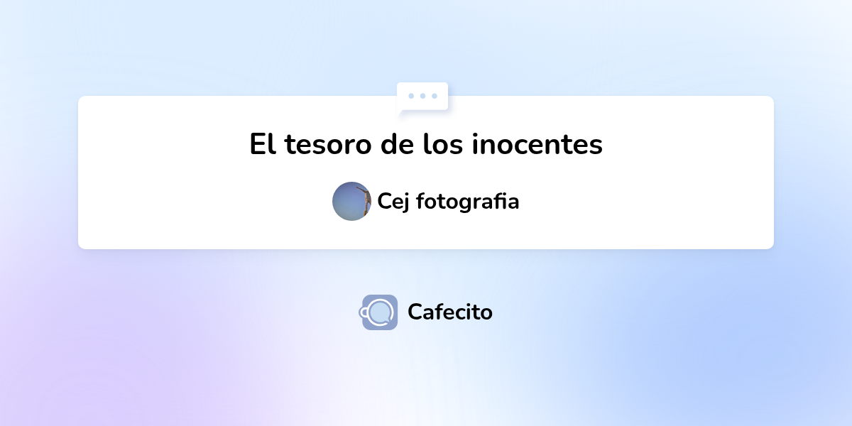El tesoro de los inocentes por Cej fotografia Cafecito