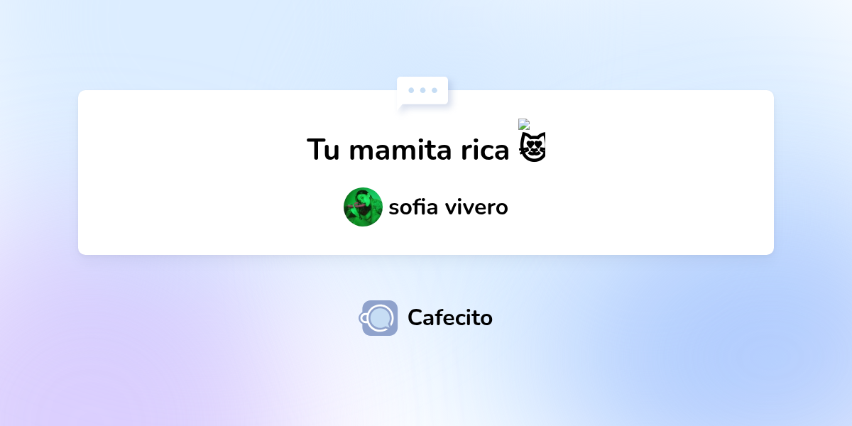 Tu mamita rica 😻 por sofia vivero | Cafecito
