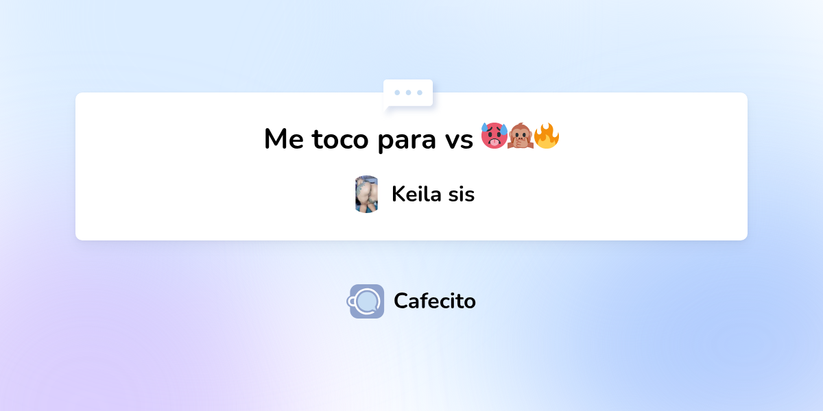 Me toco para vs 🥵🙊🔥 por Keila sis | Cafecito