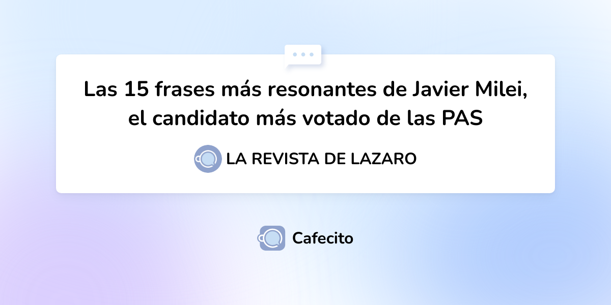 Las 15 Frases Más Resonantes De Javier Milei El Candidato Más Votado De Las Pas Por La Revista 0885