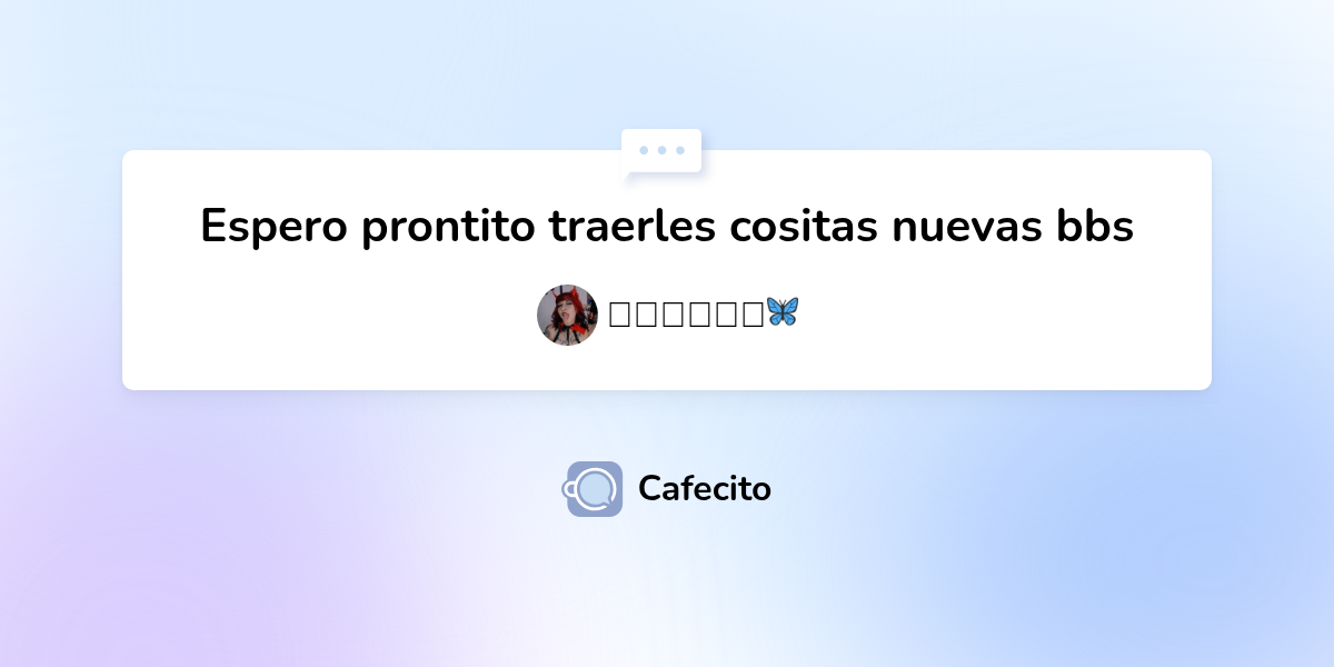 Espero prontito traerles cositas nuevas bbs por 𝑨𝒍𝒆𝒔𝒔𝒂🦋 | Cafecito