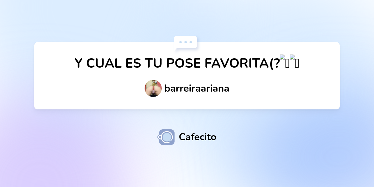 Y CUAL ES TU POSE FAVORITA Por Barreiraariana Cafecito