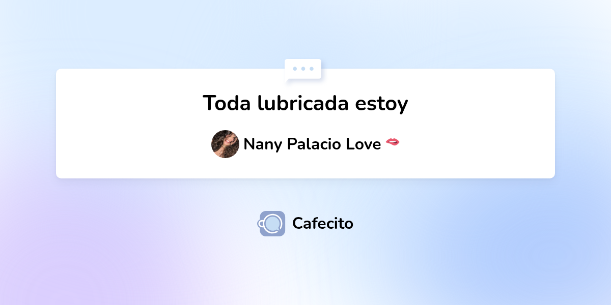 Toda Lubricada Estoy Por Nany Palacio Love Cafecito