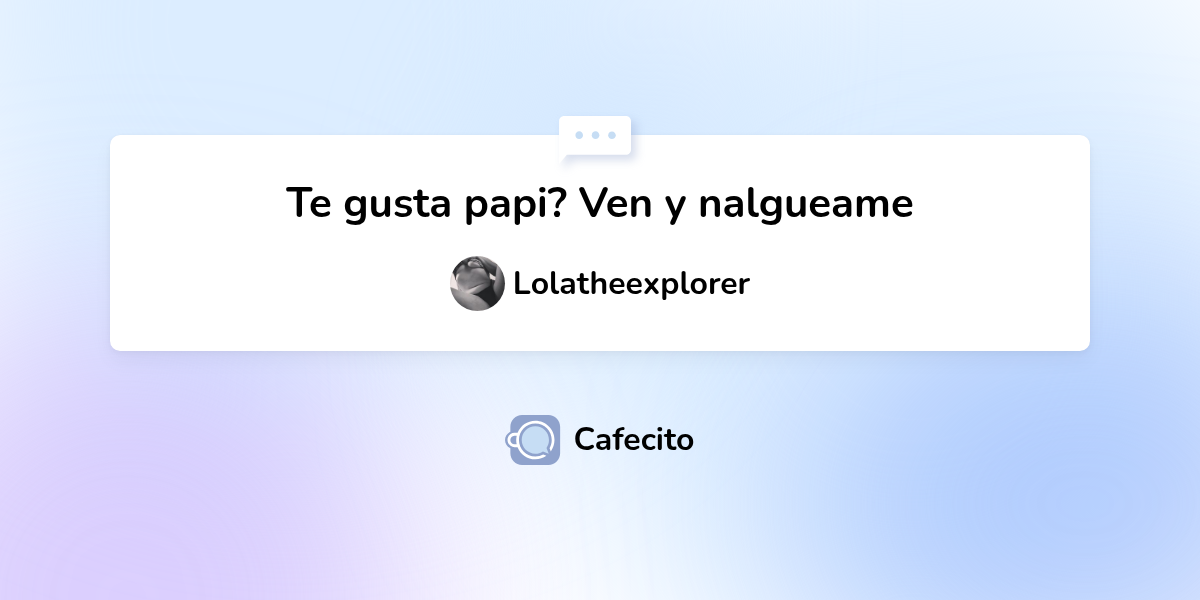 Te gusta papi? Ven y nalgueame por Lolatheexplorer | Cafecito