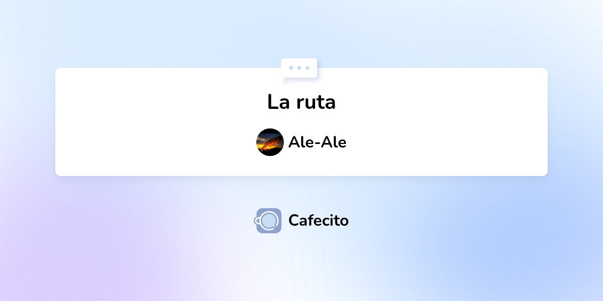 La ruta por Ale-Ale | Cafecito