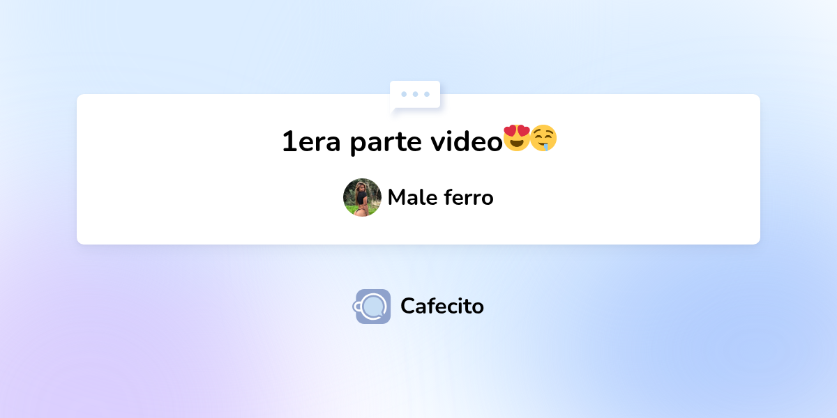 1era parte video😍🤤 por Male ferro Cafecito
