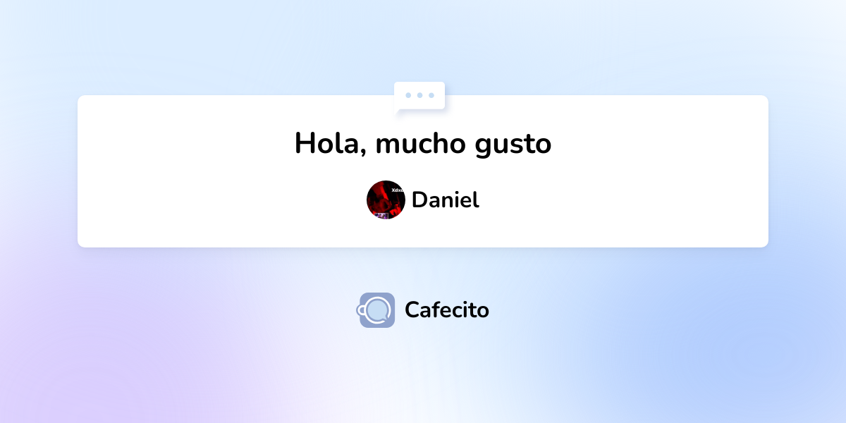 Hola, mucho gusto por Daniel | Cafecito