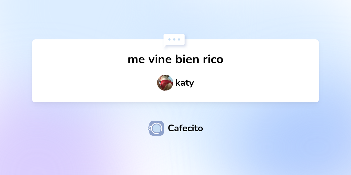 me vine bien rico por Cam | Cafecito