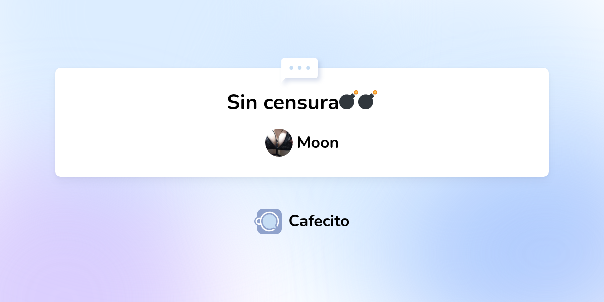 Sin censura💣💣 por Moon | Cafecito