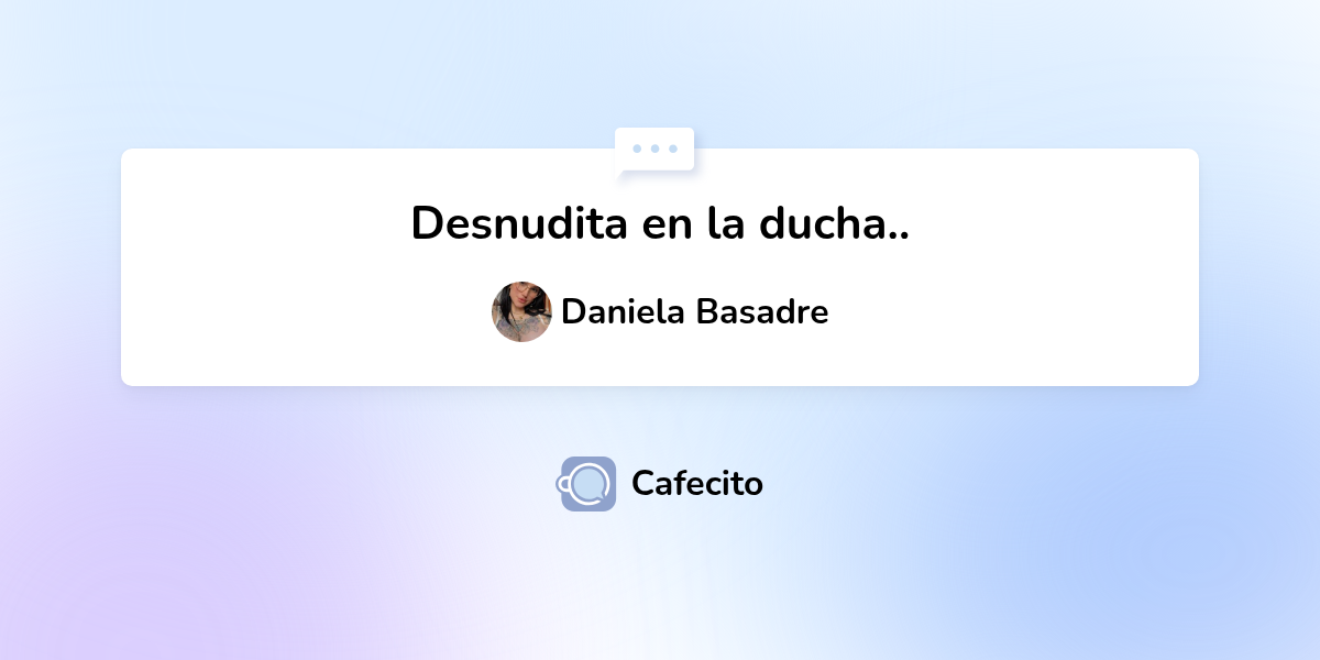Desnudita en la ducha.. por Daniela Basadre Cafecito